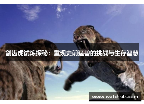 剑齿虎试炼探秘：重现史前猛兽的挑战与生存智慧